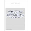 OEUVRES POETIQUES. DEUXIEME EDITION ENTIEREMENT REFONDUE. TEXTE CRITIQUE PAR LEON GAUTIER. (1881).
