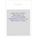 ESSAI SUR L'ESPRIT NATIONAL DU PROTESTANTISME FRANCAIS AU XVIE ET AU XVIIE SIECLE. (1853).