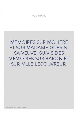 MEMOIRES SUR MOLIERE ET SUR MADAME GUERIN, SA VEUVE, SUIVIS DES MEMOIRES SUR BARON ET SUR MLLE LECOUVREUR.