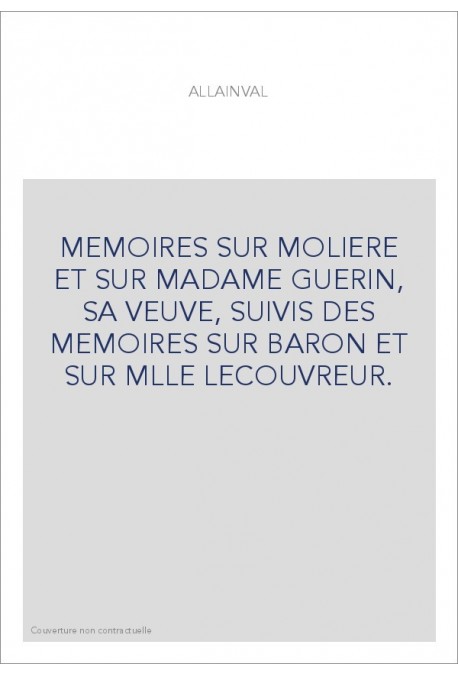 MEMOIRES SUR MOLIERE ET SUR MADAME GUERIN, SA VEUVE, SUIVIS DES MEMOIRES SUR BARON ET SUR MLLE LECOUVREUR.