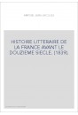 HISTOIRE LITTERAIRE DE LA FRANCE AVANT LE DOUZIEME SIECLE. (1839).