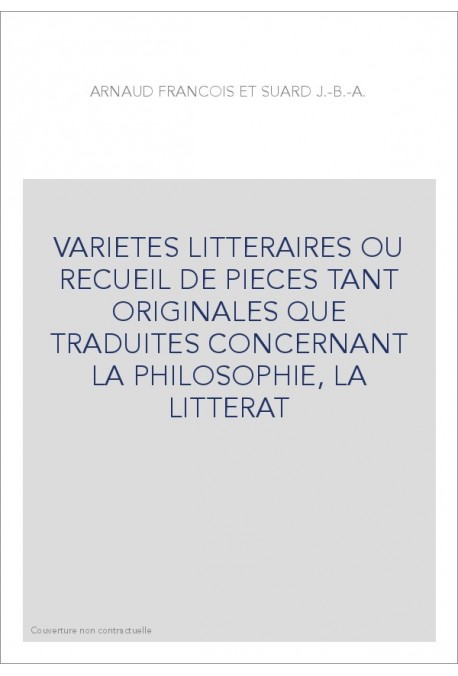 VARIETES LITTERAIRES OU RECUEIL DE PIECES TANT ORIGINALES QUE TRADUITES CONCERNANT LA PHILOSOPHIE, LA LITTERAT