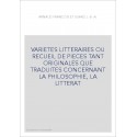 VARIETES LITTERAIRES OU RECUEIL DE PIECES TANT ORIGINALES QUE TRADUITES CONCERNANT LA PHILOSOPHIE, LA LITTERAT