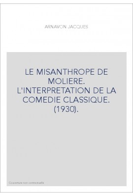 LE MISANTHROPE DE MOLIERE. L'INTERPRETATION DE LA COMEDIE CLASSIQUE. (1930).