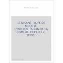 LE MISANTHROPE DE MOLIERE. L'INTERPRETATION DE LA COMEDIE CLASSIQUE. (1930).
