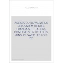 ASSISES DU ROYAUME DE JERUSALEM (TEXTES FRANCAIS ET ITALIEN), CONFEREES ENTRE ELLES, AINSI QU'AVEC LES LOIS D