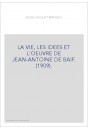 LA VIE, LES IDEES ET L'OEUVRE DE JEAN-ANTOINE DE BAIF. (1909).