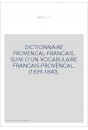 DICTIONNAIRE PROVENCAL-FRANCAIS, SUIVI D'UN VOCABULAIRE FRANCAIS-PROVENCAL. (1839-1840).