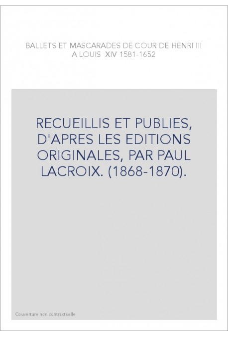 BALLETS ET MASCARADES DE COUR DE HENRI III A LOUIS XIV (1581-1652).