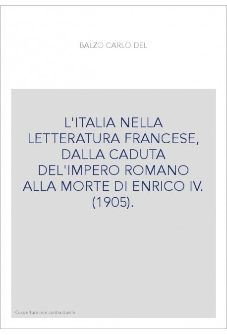 L'ITALIA NELLA LETTERATURA FRANCESE, DALLA CADUTA DEL'IMPERO ROMANO ALLA MORTE DI ENRICO IV. (1905).