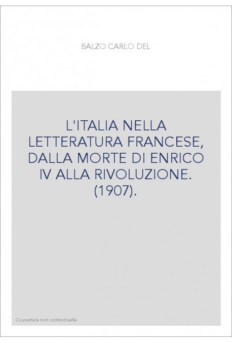 L'ITALIA NELLA LETTERATURA FRANCESE, DALLA MORTE DI ENRICO IV ALLA RIVOLUZIONE. (1907).
