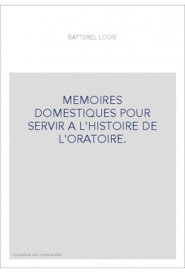 MEMOIRES DOMESTIQUES POUR SERVIR A L'HISTOIRE DE L'ORATOIRE.