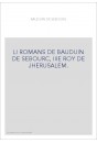 LI ROMANS DE BAUDUIN DE SEBOURC, IIIE ROY DE JHERUSALEM.
