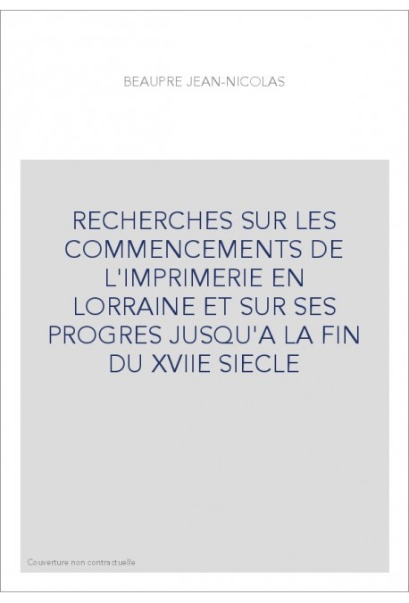 RECHERCHES SUR LES COMMENCEMENTS DE L'IMPRIMERIE EN LORRAINE ET SUR SES PROGRES JUSQU'A LA FIN DU XVIIE SIEC