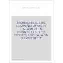 RECHERCHES SUR LES COMMENCEMENTS DE L'IMPRIMERIE EN LORRAINE ET SUR SES PROGRES JUSQU'A LA FIN DU XVIIE SIEC