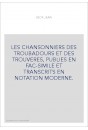 LES CHANSONNIERS DES TROUBADOURS ET DES TROUVERES, PUBLIES EN FAC-SIMILE ET TRANSCRITS EN NOTATION MODERNE.