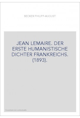 JEAN LEMAIRE. DER ERSTE HUMANISTISCHE DICHTER FRANKREICHS. (1893).