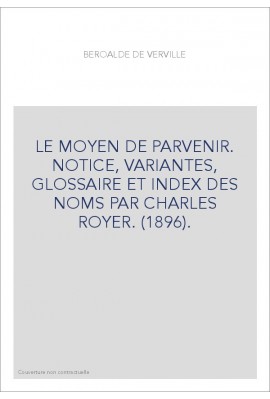LE MOYEN DE PARVENIR. NOTICE, VARIANTES, GLOSSAIRE ET INDEX DES NOMS PAR CHARLES ROYER. (1896).
