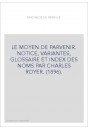 LE MOYEN DE PARVENIR. NOTICE, VARIANTES, GLOSSAIRE ET INDEX DES NOMS PAR CHARLES ROYER. (1896).