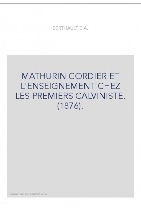 MATHURIN CORDIER ET L'ENSEIGNEMENT CHEZ LES PREMIERS CALVINISTE. (1876).