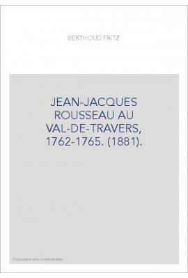 JEAN-JACQUES ROUSSEAU AU VAL-DE-TRAVERS, 1762-1765. (1881).