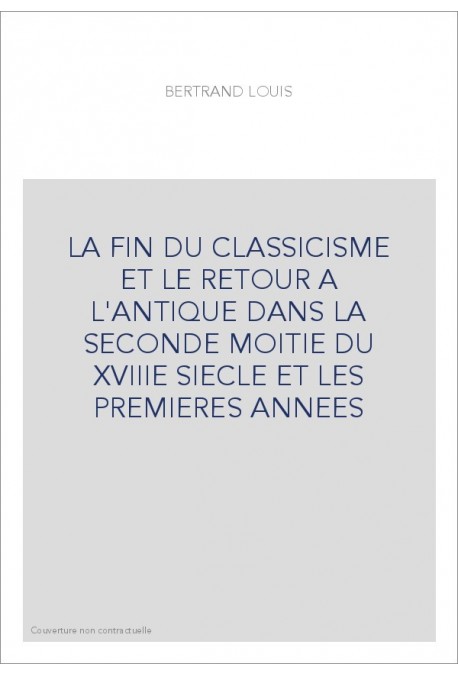 LA FIN DU CLASSICISME ET LE RETOUR A L'ANTIQUE DANS LA SECONDE MOITIE DU XVIIIE SIECLE ET LES PREMIERES ANNEE