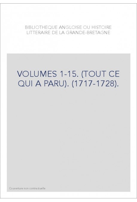 BIBLIOTHEQUE ANGLOISE OU HISTOIRE LITTERAIRE DE LA GRANDE-BRETAGNE VOLUMES 1 A 15.