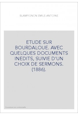 ETUDE SUR BOURDALOUE. AVEC QUELQUES DOCUMENTS INEDITS, SUIVIE D'UN CHOIX DE SERMONS. (1886).