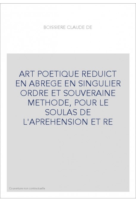 ART POETIQUE REDUICT EN ABREGE EN SINGULIER ORDRE ET SOUVERAINE METHODE, POUR LE SOULAS DE L'APREHENSION ET R