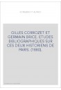 GILLES CORROZET ET GERMAIN BRICE. ETUDES BIBLIOGRAPHIQUES SUR CES DEUX HISTORIENS DE PARIS. (1880).