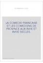 LA COMEDIE-FRANCAISE ET LES COMEDIENS DE PROVINCE AUX XVIIE ET XVIIIE SIECLES.