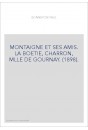 MONTAIGNE ET SES AMIS. LA BOETIE, CHARRON, MLLE DE GOURNAY. (1898).