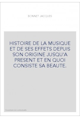 HISTOIRE DE LA MUSIQUE ET DE SES EFFETS DEPUIS SON ORIGINE JUSQU'A PRESENT ET EN QUOI CONSISTE SA BEAUTE.