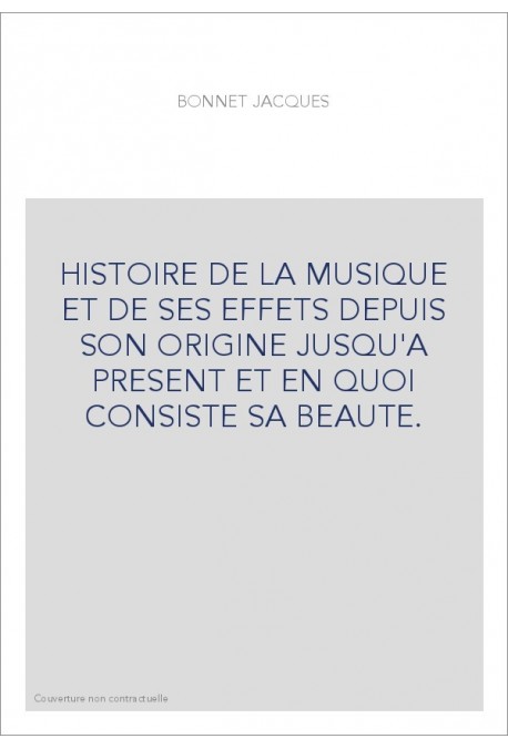 HISTOIRE DE LA MUSIQUE ET DE SES EFFETS DEPUIS SON ORIGINE JUSQU'A PRESENT ET EN QUOI CONSISTE SA BEAUTE.