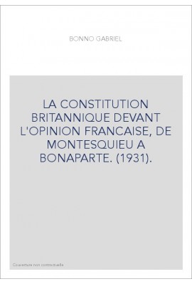 LA CONSTITUTION BRITANNIQUE DEVANT L'OPINION FRANCAISE, DE MONTESQUIEU A BONAPARTE. (1931).