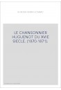 LE CHANSONNIER HUGUENOT DU XVIE SIECLE. (1870-1871).