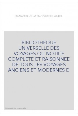 BIBLIOTHEQUE UNIVERSELLE DES VOYAGES OU NOTICE COMPLETE ET RAISONNEE DE TOUS LES VOYAGES ANCIENS ET MODERNES D