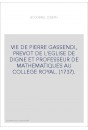 VIE DE PIERRE GASSENDI, PREVOT DE L'EGLISE DE DIGNE ET PROFESSEUR DE MATHEMATIQUES AU COLLEGE ROYAL. (1737).