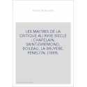 LES MAITRES DE LA CRITIQUE AU XVIIE SIECLE : CHAPELAIN, SAINT-EVREMOND, BOILEAU, LA BRUYERE, FENELON. (1889).