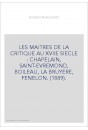 LES MAITRES DE LA CRITIQUE AU XVIIE SIECLE : CHAPELAIN, SAINT-EVREMOND, BOILEAU, LA BRUYERE, FENELON. (1889).