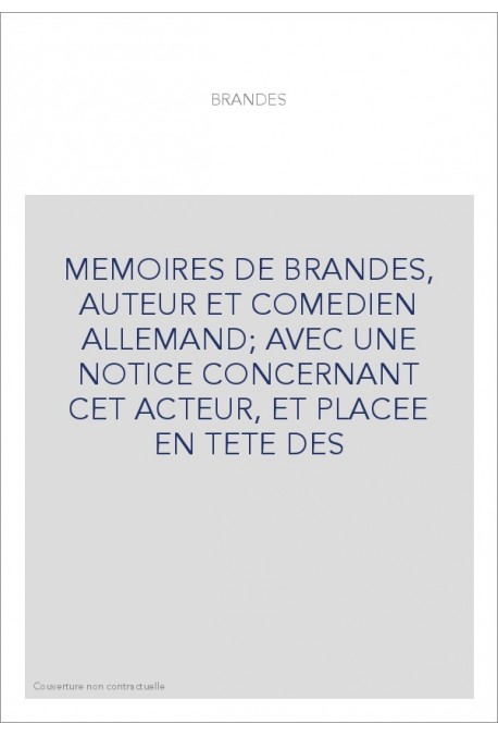 MEMOIRES DE BRANDES, AUTEUR ET COMEDIEN ALLEMAND AVEC UNE NOTICE CONCERNANT CET ACTEUR, ET PLACEE EN TETE DES