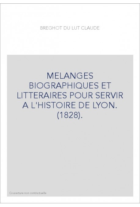 MELANGES BIOGRAPHIQUES ET LITTERAIRES POUR SERVIR A L'HISTOIRE DE LYON. (1828).