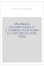 MELANGES BIOGRAPHIQUES ET LITTERAIRES POUR SERVIR A L'HISTOIRE DE LYON. (1828).