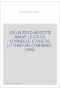 LES UNITES D'ARISTOTE AVANT LE CID DE CORNEILLE. ETUDE DE LITTERATURE COMPAREE. (1895).