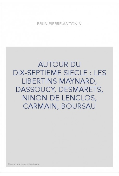 AUTOUR DU DIX-SEPTIEME SIECLE : LES LIBERTINS MAYNARD, DASSOUCY, DESMARETS, NINON DE LENCLOS, CARMAIN, BOURSAU