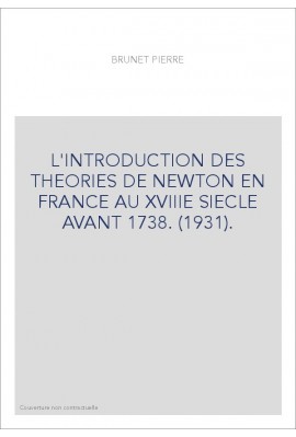 L'INTRODUCTION DES THEORIES DE NEWTON EN FRANCE AU XVIIIE SIECLE AVANT 1738. (1931).