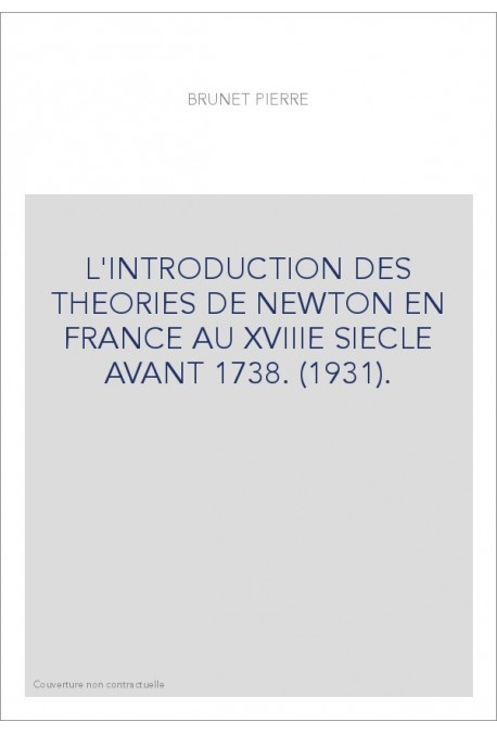 L'INTRODUCTION DES THEORIES DE NEWTON EN FRANCE AU XVIIIE SIECLE AVANT 1738. (1931).