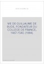 VIE DE GUILLAUME DE BUDE, FONDATEUR DU COLLEGE DE FRANCE, 1467-1540. (1884).