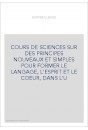 COURS DE SCIENCES SUR DES PRINCIPES NOUVEAUX ET SIMPLES POUR FORMER LE LANGAGE, L'ESPRIT ET LE COEUR, DANS L