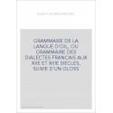 GRAMMAIRE DE LA LANGUE D'OIL, OU GRAMMAIRE DES DIALECTES FRANCAIS AUX XIIE ET XIIIE SIECLES, SUIVIE D'UN GLO